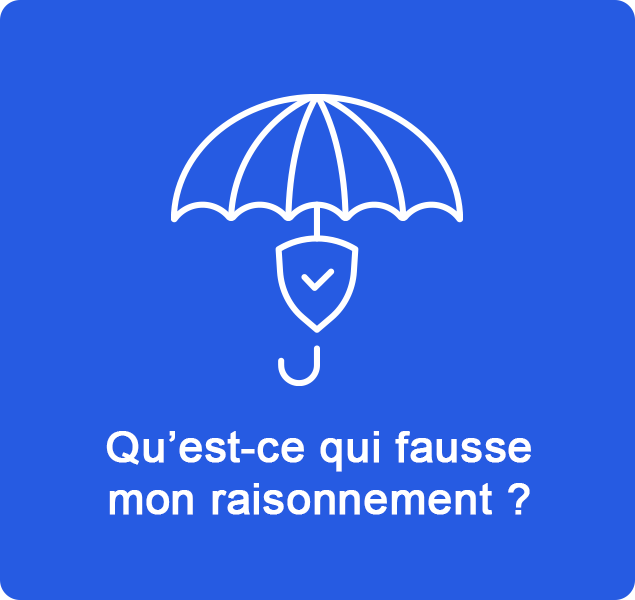 Qu’est-ce qui fausse mon raisonnement ?