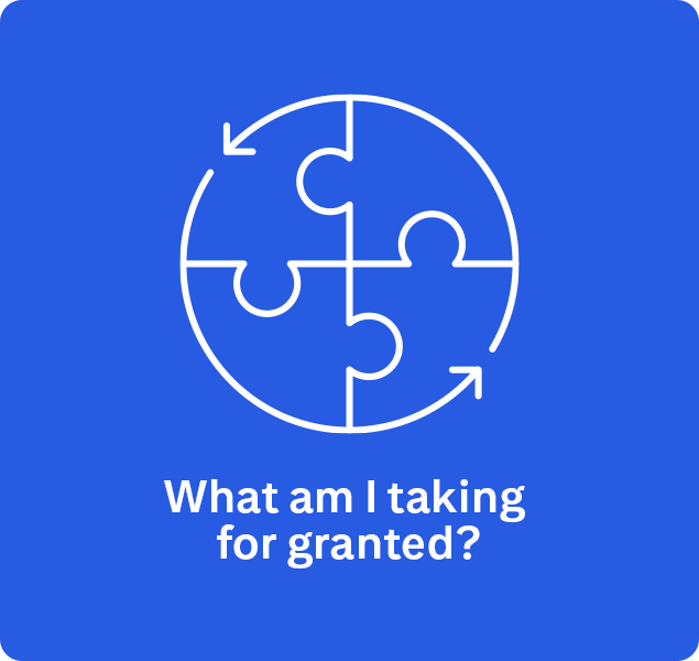 What am I taking for granted?